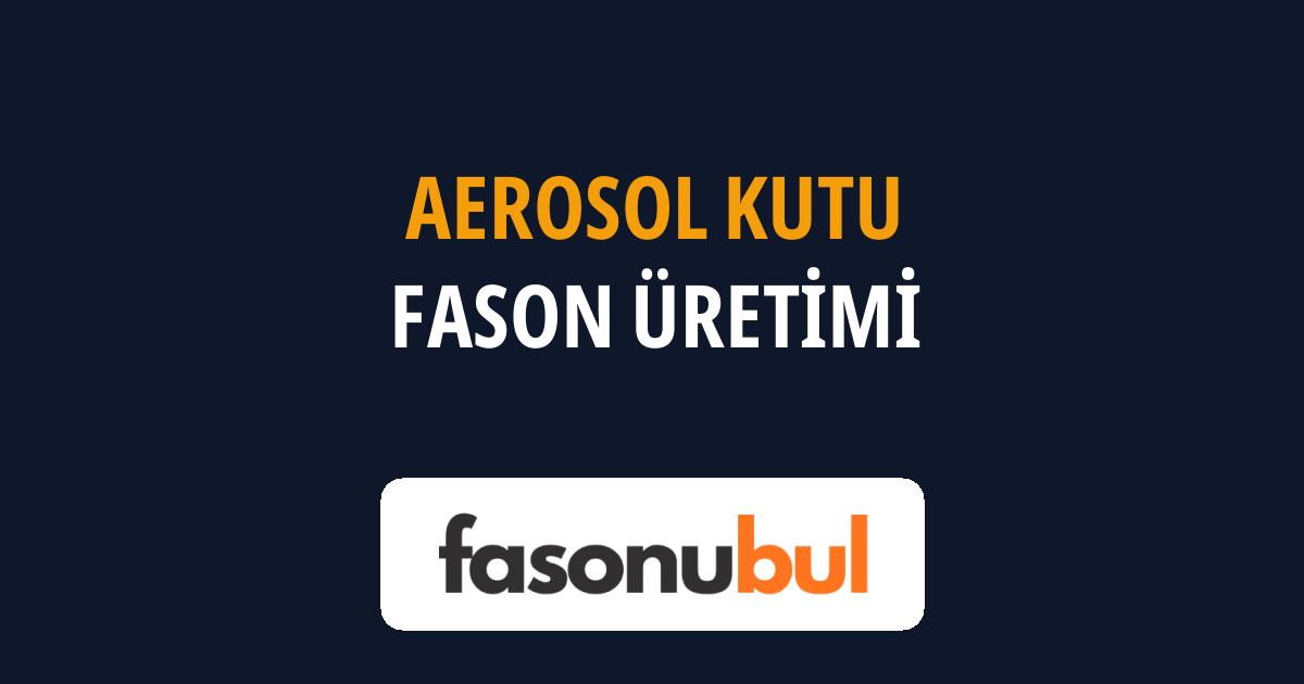 Aerosol Kutu Fason Üreticileri