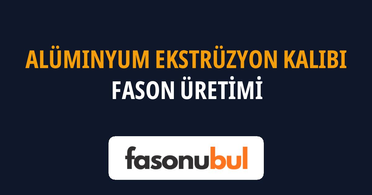 Alüminyum Ekstrüzyon Kalıbı Fason Üreticileri