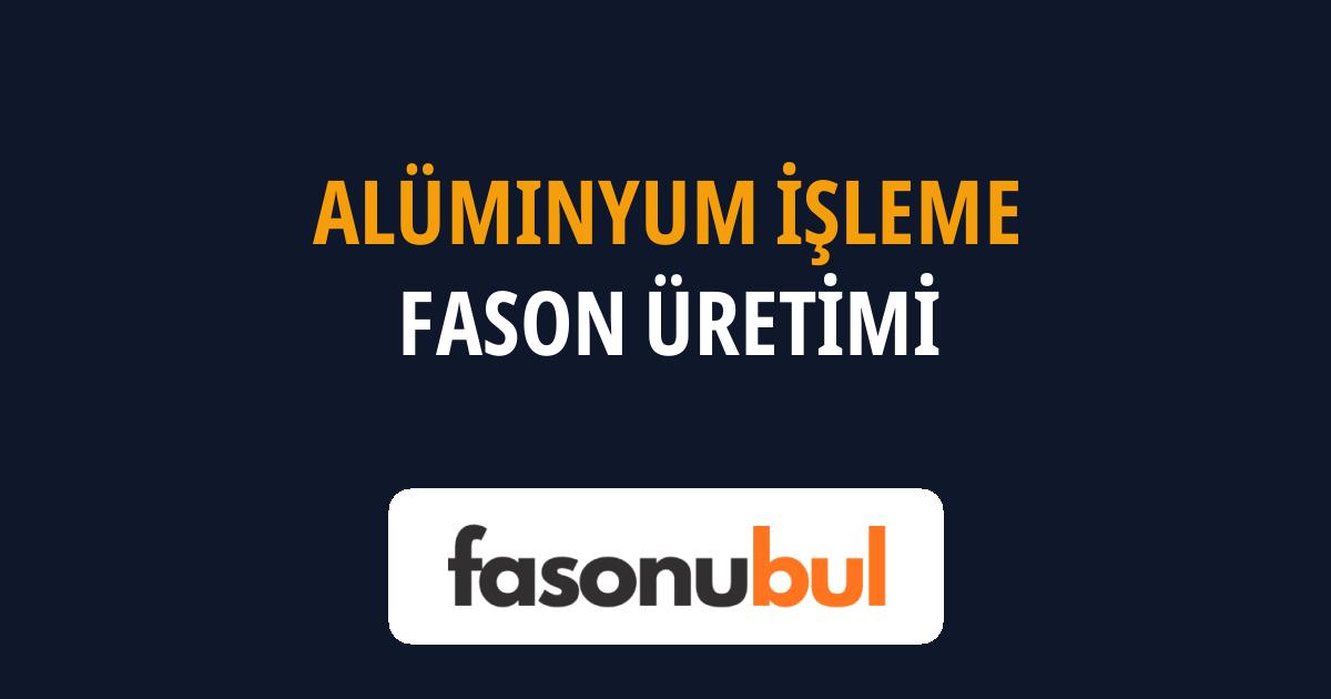 Alüminyum İşleme Fason Üreticileri