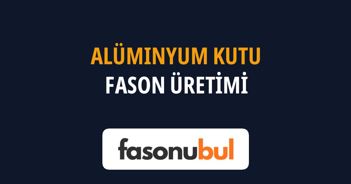 Alüminyum Kutu Fason Üreticileri