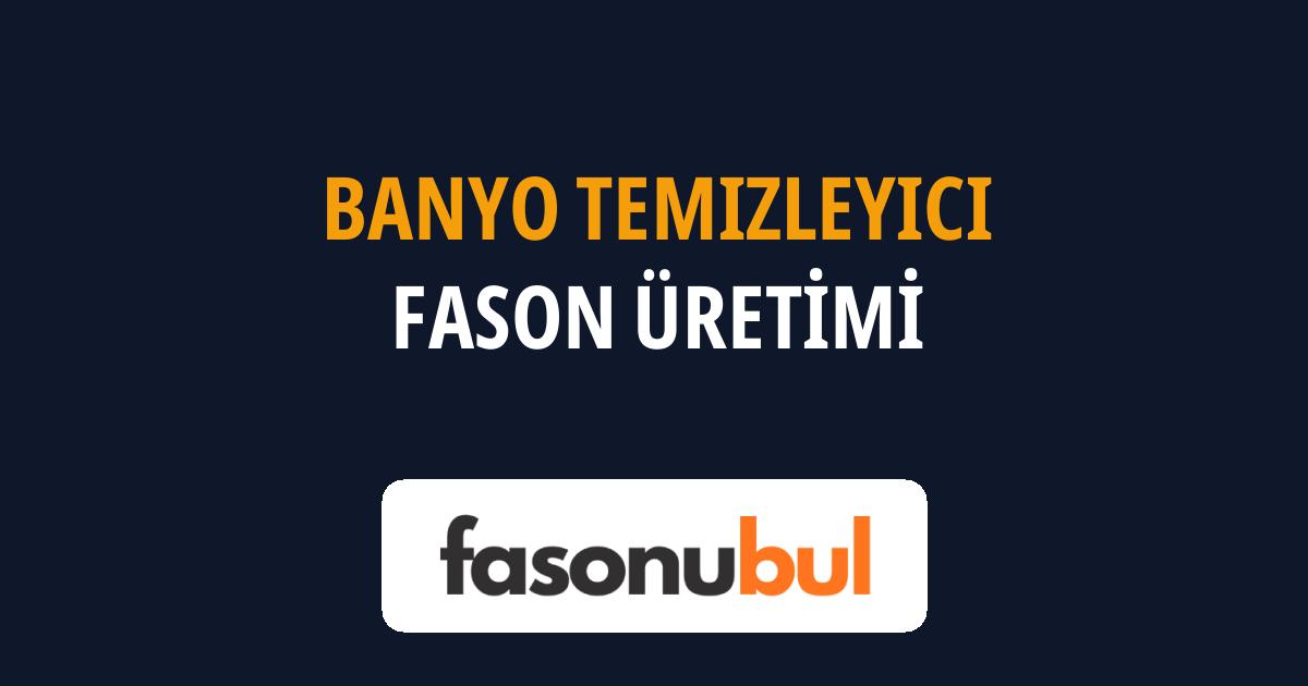 Banyo Temizleyici Fason Üreticileri