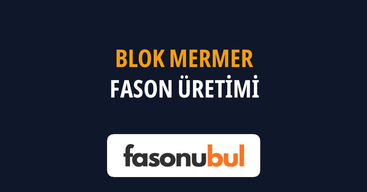 Blok Mermer Fason Üreticileri