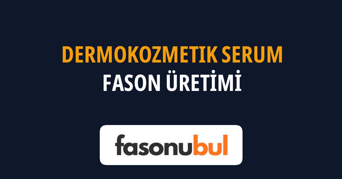 Dermokozmetik Serum Fason Üreticileri