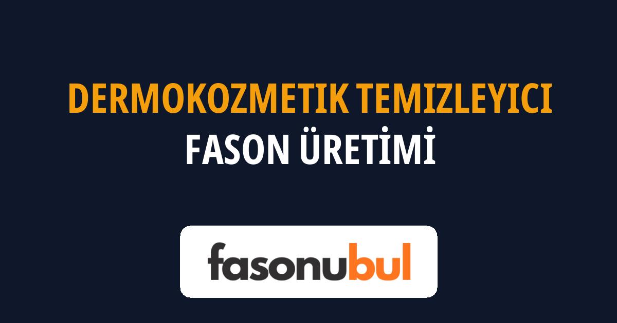 Dermokozmetik Temizleyici Fason Üreticileri