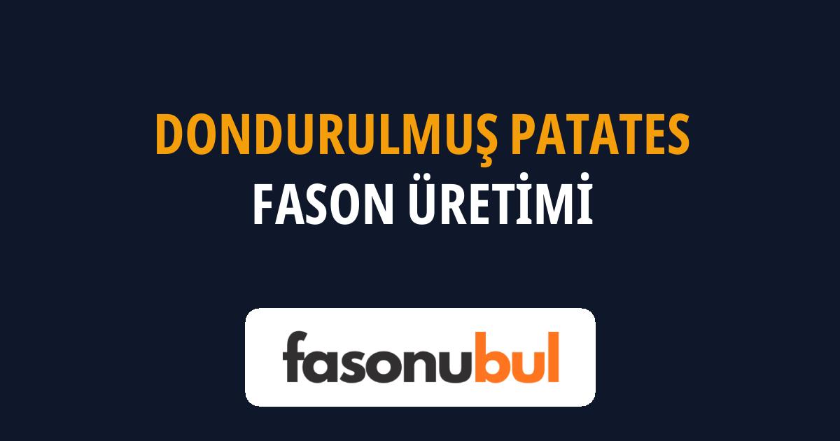 Dondurulmuş Patates Fason Üreticileri