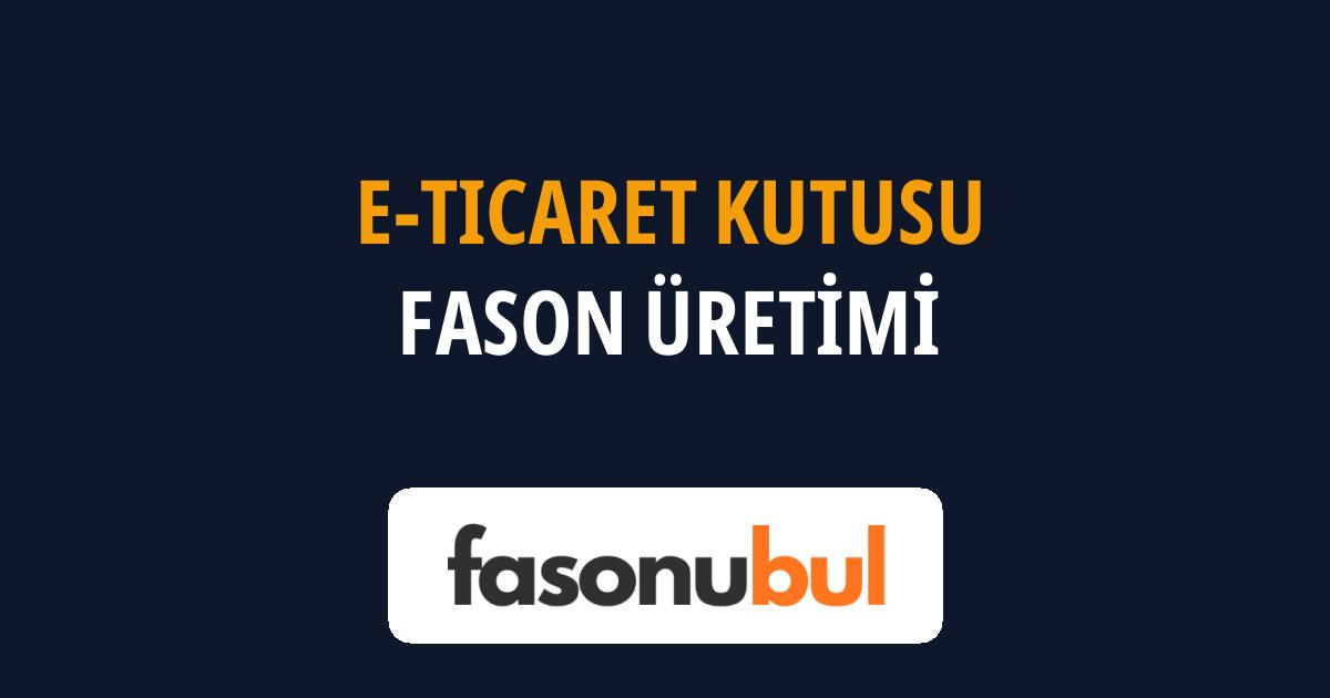 E-Ticaret Kutusu Fason Üreticileri