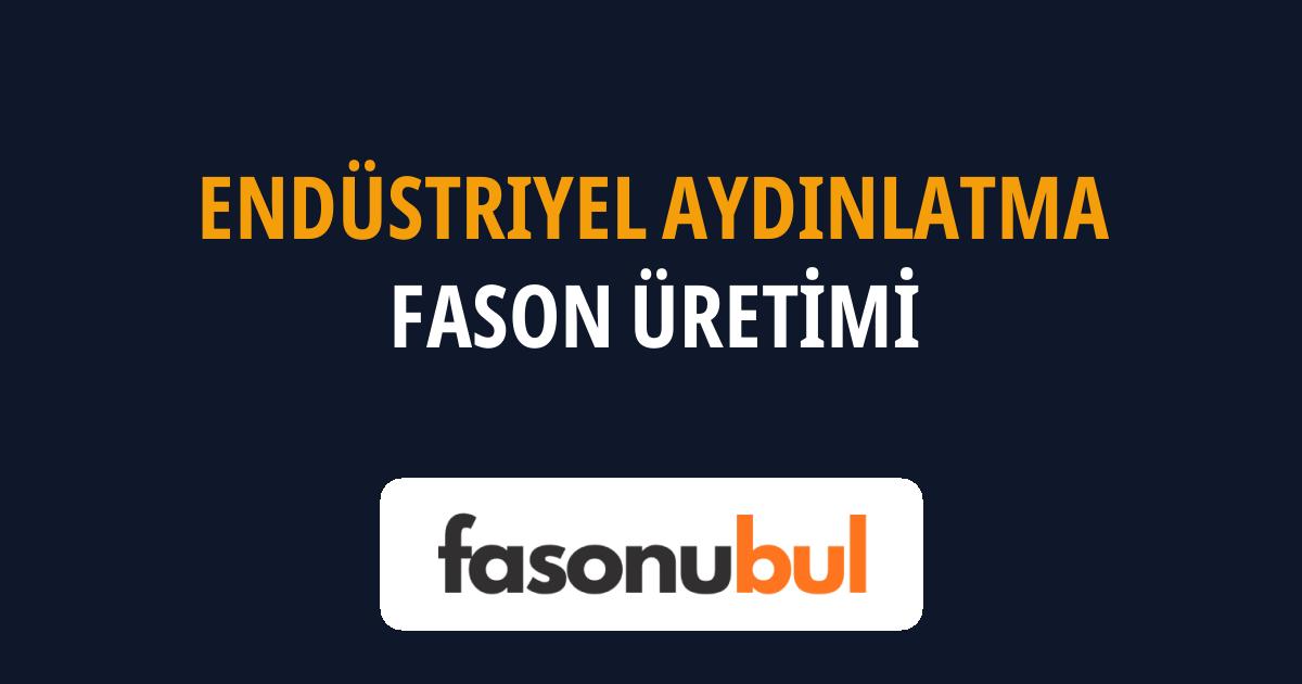 Endüstriyel Aydınlatma Fason Üreticileri