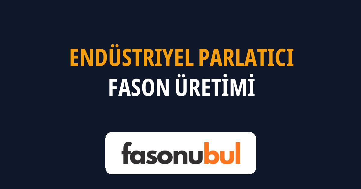 Endüstriyel Parlatıcı Fason Üreticileri