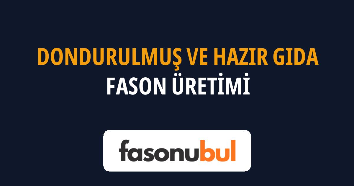Dondurulmuş ve Hazır Gıda Fason Üreticileri