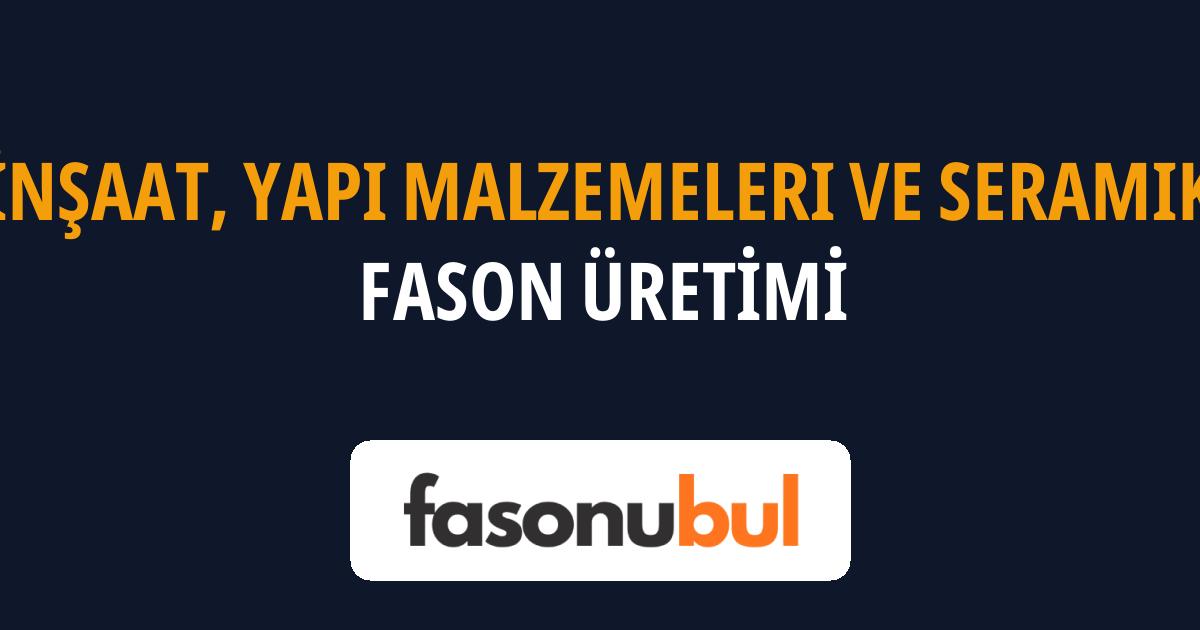 İnşaat, Yapı Malzemeleri ve Seramik Fason Üreticileri