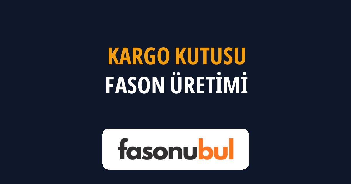 Kargo Kutusu Fason Üreticileri