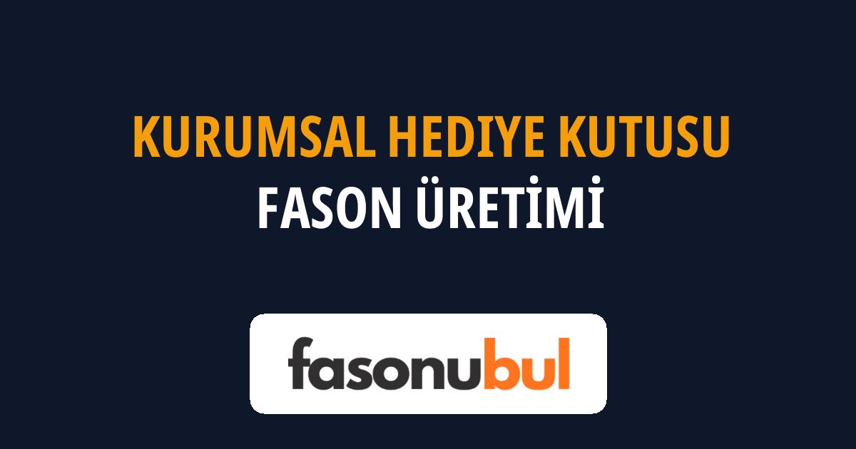 Kurumsal Hediye Kutusu Fason Üreticileri