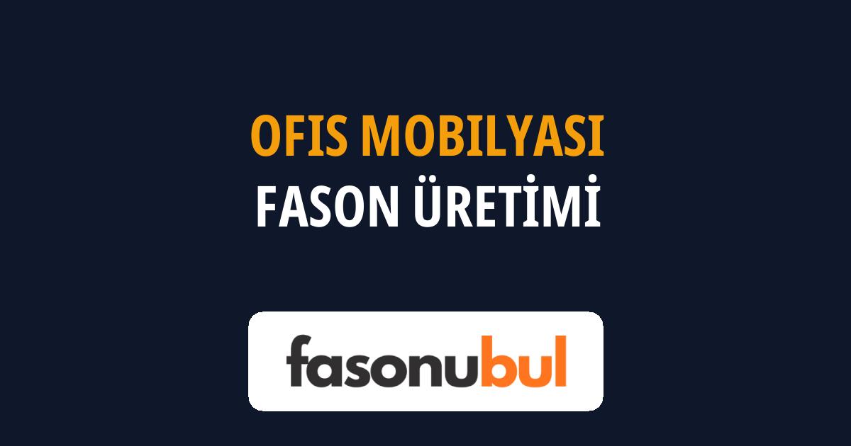 Ofis Mobilyası Fason Üreticileri