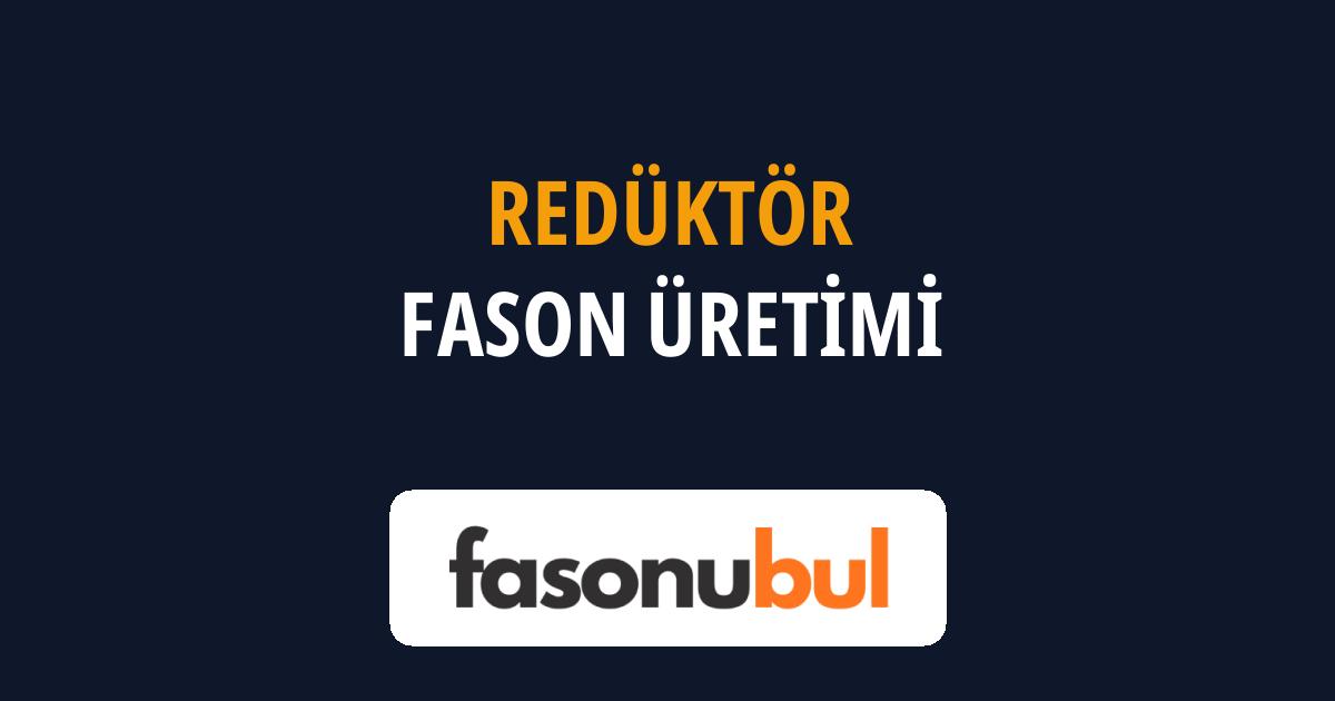 Redüktör Fason Üreticileri