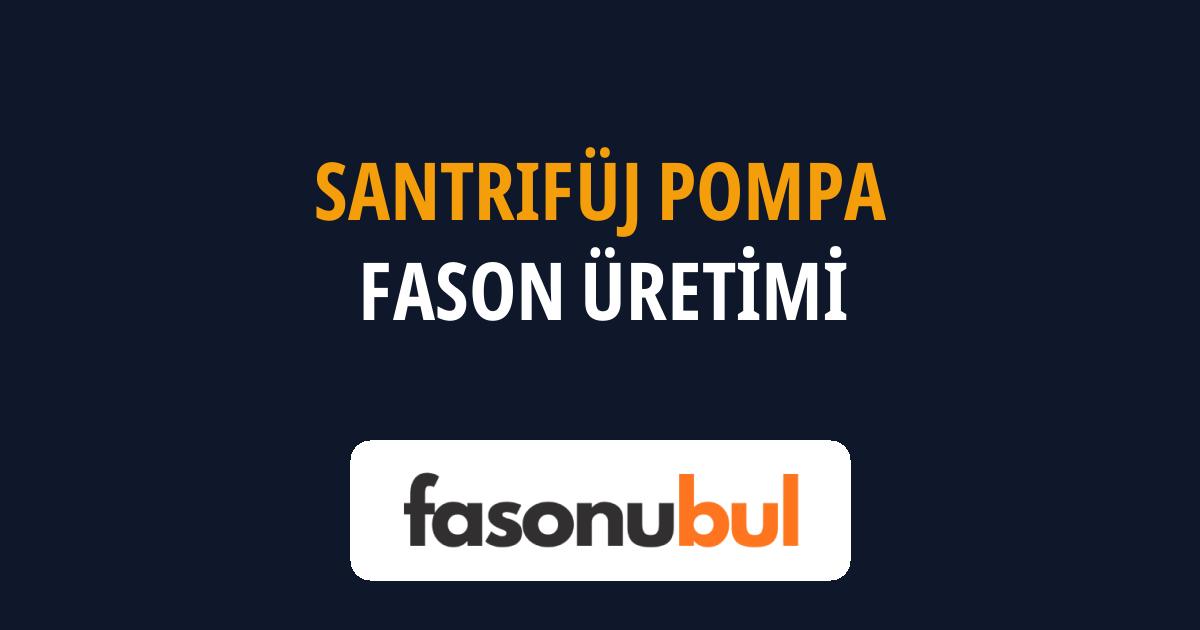 Santrifüj Pompa Fason Üreticileri