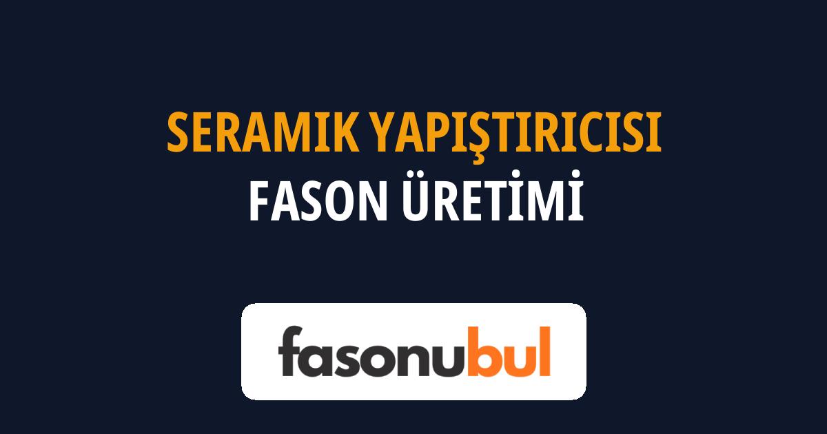 Seramik Yapıştırıcısı Fason Üreticileri