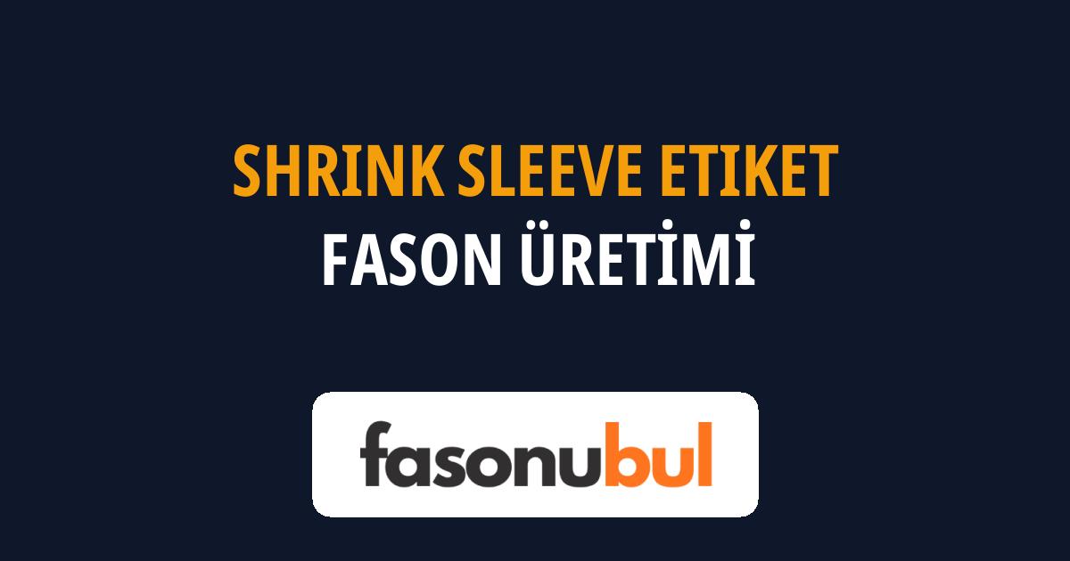 Shrink Sleeve Etiket Fason Üreticileri