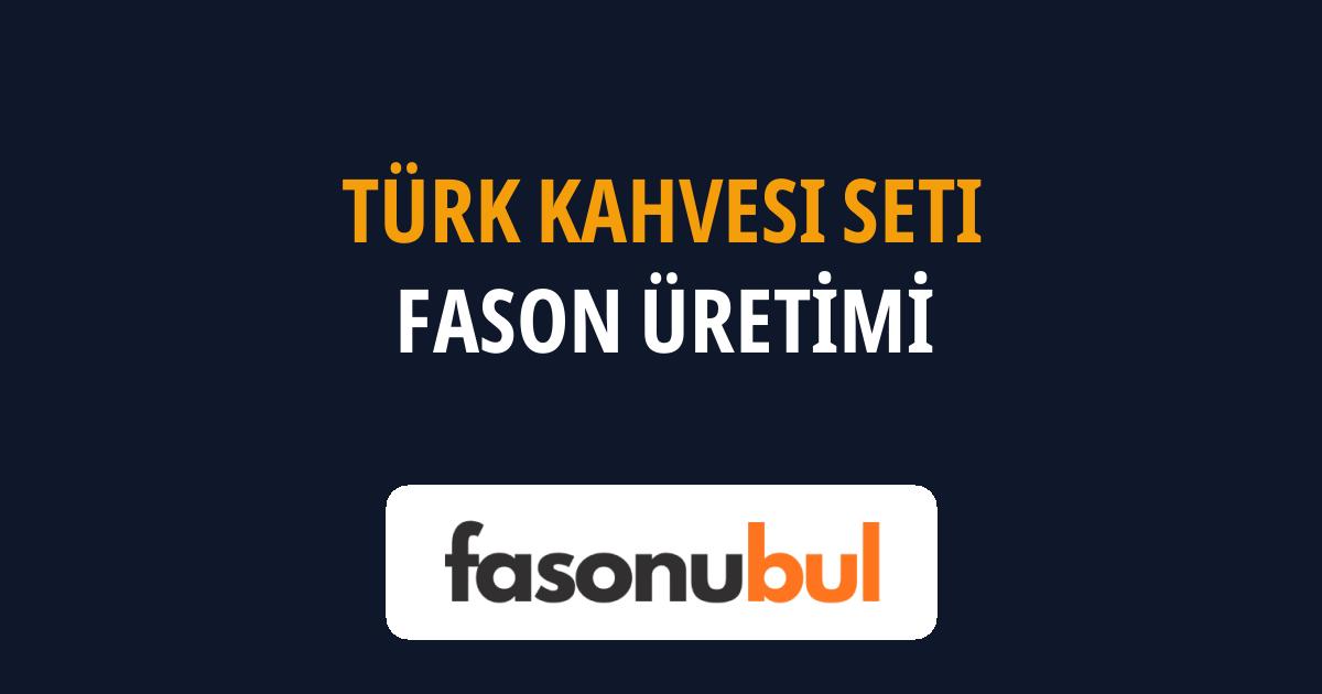 Türk Kahvesi Seti Fason Üreticileri